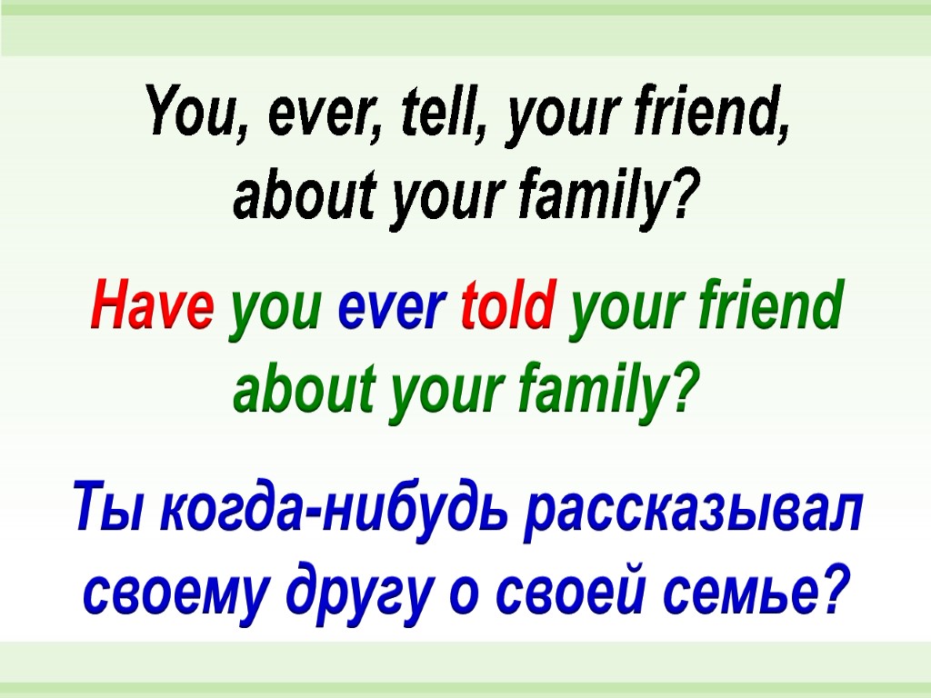 Have you ever told your friend about your family? You, ever, tell, your friend,